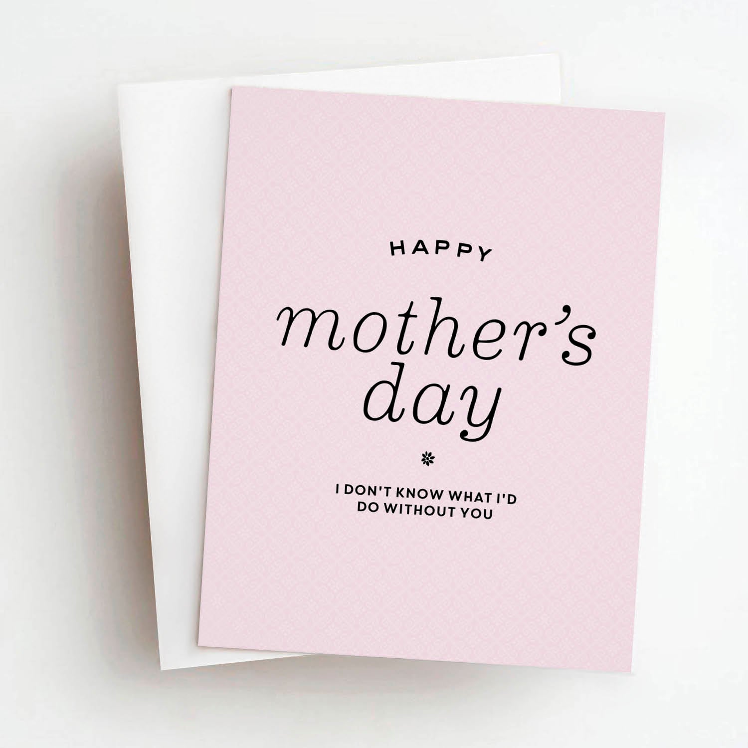 don't know what i'd do without you mom