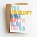 you shouldn't have
